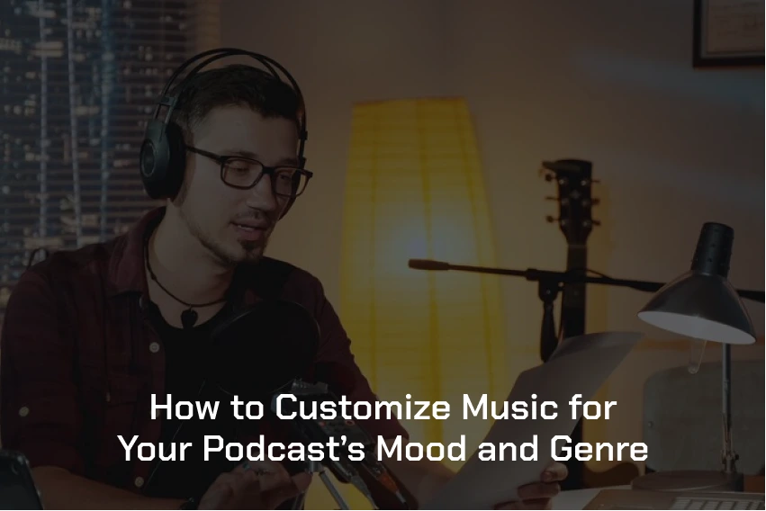 How to Customize Music for Your Podcast’s Mood and Genre