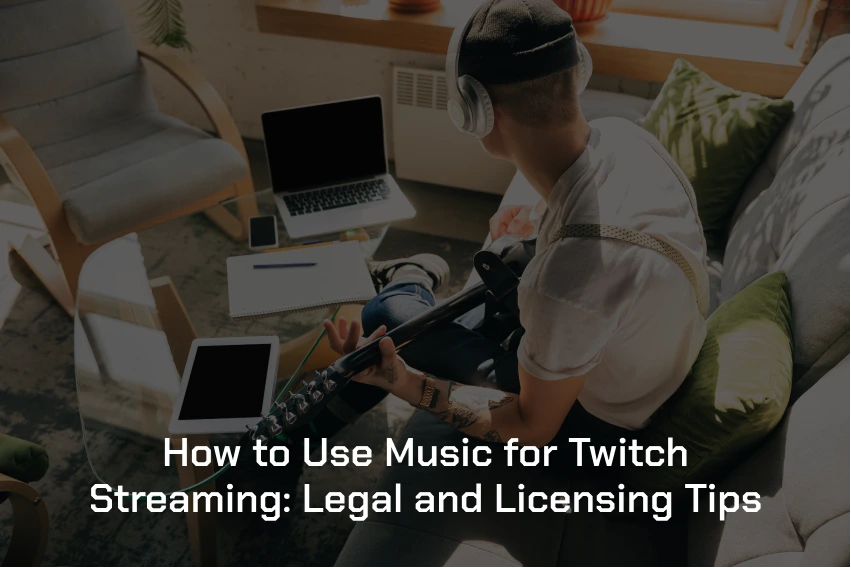 How to Use Music for Twitch Streaming_ Legal and Licensing Tips